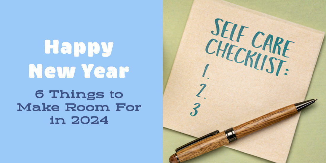 Happy New Year - 6 Things To Make Room For in 2024