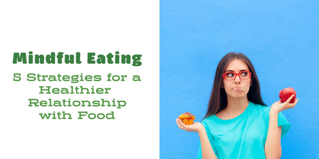 Mindful Eating: 5 Strategies for a Healthier Relationship with Food